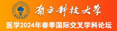 艹逼逼逼逼逼逼逼逼逼逼视频网站南方科技大学医学2024年春季国际交叉学科论坛